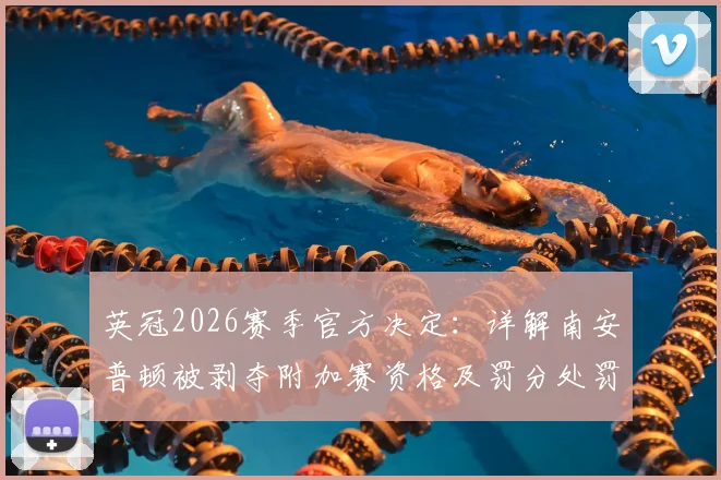 英冠2026赛季官方决定：详解南安普顿被剥夺附加赛资格及罚分处罚，财务违规上诉为何被驳回